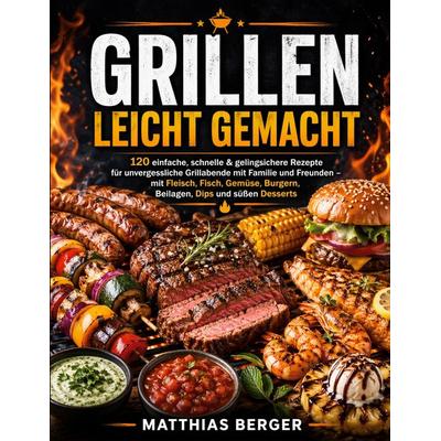 Grillen leicht gemacht, Taschenbuch von Matthias Berger, BoD – Books on Demand, 978-3-8192-2801-8