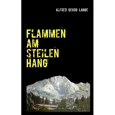 Flammen am steilen Hang, Taschenbuch von Alfred Georg Lange, BoD – Books on Demand, 978-3-8482-3182-9