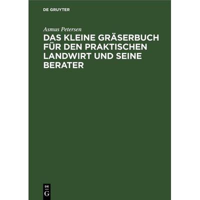Das kleine Gräserbuch für den praktischen Landwirt und seine Berater, Gebundene Ausgabe von Asmus Petersen, De Gruyter, 978-3-11-257309-9