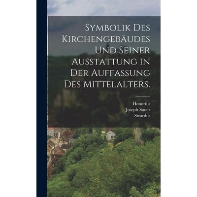 Symbolik des Kirchengebäudes und seiner Ausstattung in der Auffassung des Mittelalters., Gebundene Ausgabe von Joseph Sauer, Legare Street Press,