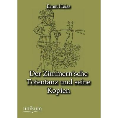 Heiss, E: Zimmern'sche Totentanz und seine Kopien, Taschenbuch von Ernst Heiss, Unikum, 978-3-8457-4348-6