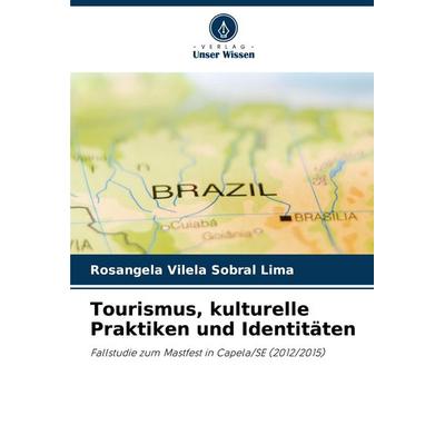 Tourismus, kulturelle Praktiken und Identitäten, Taschenbuch von Rosangela Vilela Sobral Lima, Verlag Unser Wissen, 978-620-6-82514-2