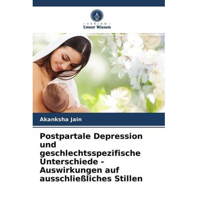 Postpartale Depression und geschlechtsspezifische Unterschiede - Auswirkungen auf ausschließliches Stillen, Taschenbuch von Akanksha Jain, Verlag