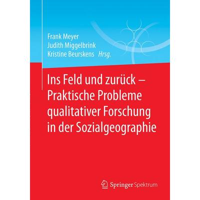Ins Feld und zurück - Praktische Probleme qualitativer Forschung in der Sozialgeographie, Taschenbuch von , Springer Berlin, 978-3-662-55197-4
