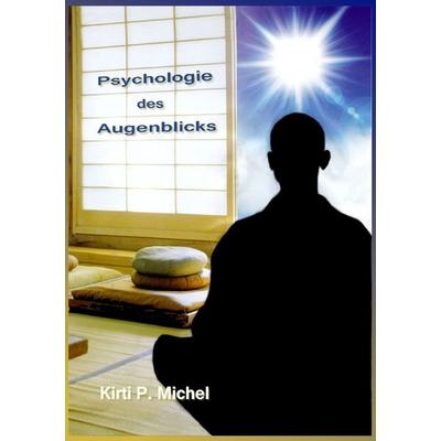 Psychologie des Augenblicks, Taschenbuch von Kirti Peter Michel, Epubli, 978-3-8442-7098-3
