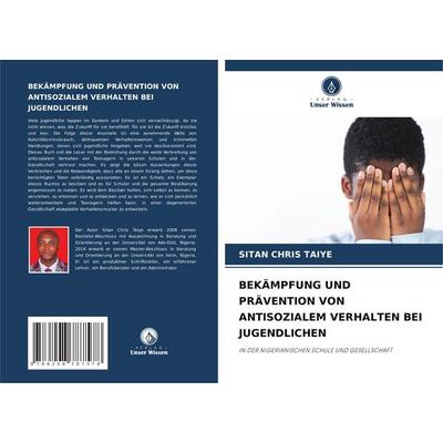 Bekämpfung und Prävention von Antisozialem Verhalten bei Jugendlichen, Taschenbuch von Sitan Chris Taiye, Verlag Unser Wissen, 978-620-8-78757-8