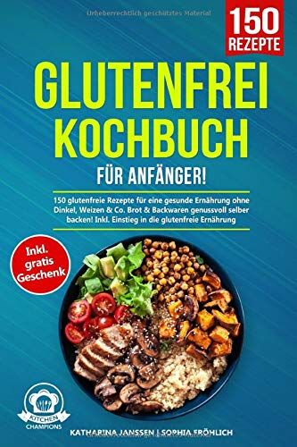 Katharina Janssen - Glutenfrei Kochbuch für Anfänger!: 150 glutenfreie Rezepte für eine gesunde Ernährung ohne Dinkel, Weizen & Co. Brot & Backwaren genussvoll selber backen! Inkl. Einstieg in die glutenfreie Ernährung - Preis vom 30.09.2026 22:30:23 h