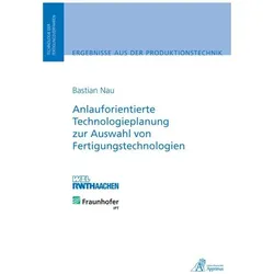 Anlauforientierte Technologieplanung zur Auswahl von Fertigungstechnologien, Fachbücher von Bastian Nau