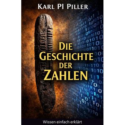 Wissen kompakt und verständlich / Die Geschichte der Zahlen, Taschenbuch von Karl Piller, Epubli, 978-3-565-41108-5