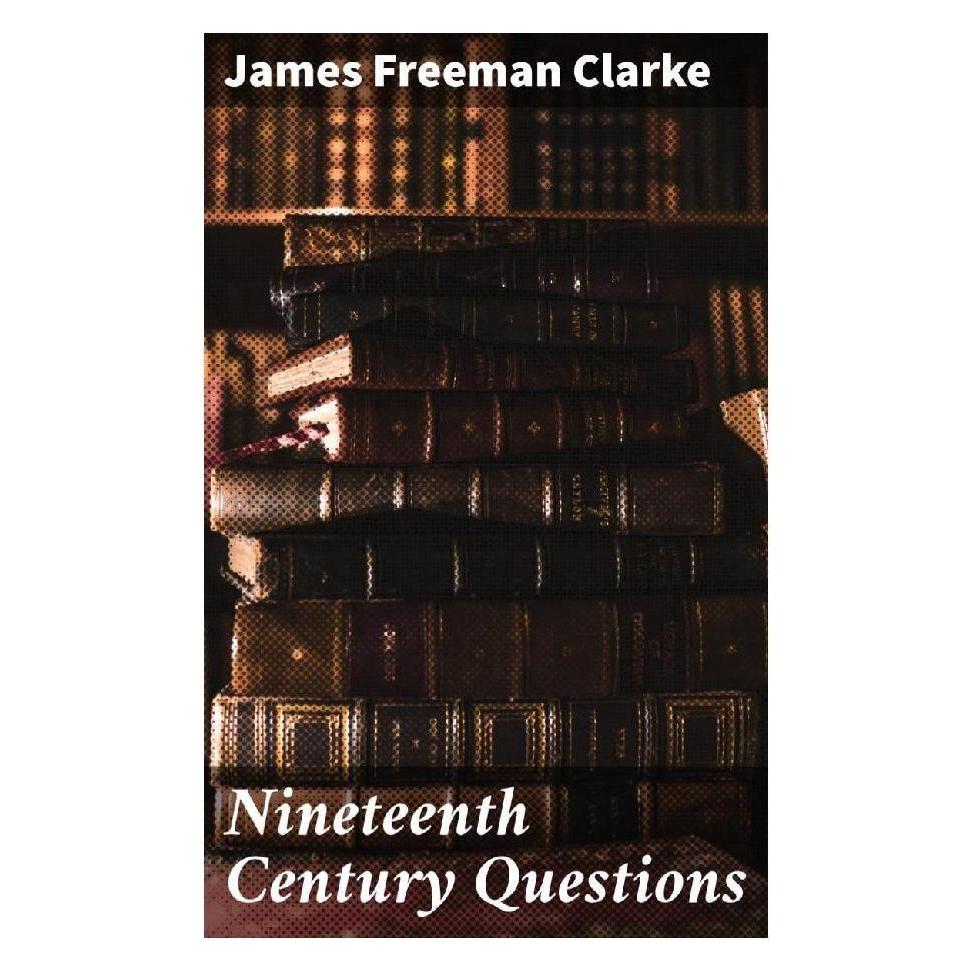 Good Press Nineteenth Century Questions (Englisch, Softcover, James Freeman Clarke) (56932957)