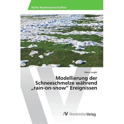 Modellierung der Schneeschmelze während 'rain-on-snow' Ereignissen, Taschenbuch von Marco Larghi, AV Akademikerverlag, 978-620-2-20503-0