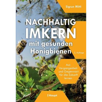 Nachhaltig Imkern mit gesunden Honigbienen, Taschenbuch von Sigrun Mittl, Haupt Verlag, 978-3-258-08369-8