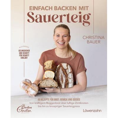 Einfach backen mit Sauerteig, Gebundene Ausgabe von Christina Bauer, Löwenzahn Verlag in der Studienverlag Ges.m.b.H., 978-3-7066-8815-4