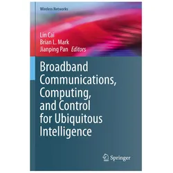Broadband Communications, Computing, and Control for Ubiquitous Intelligence, Fachbücher von Lin Cai, PAN, Brian, Jianping, L Mark