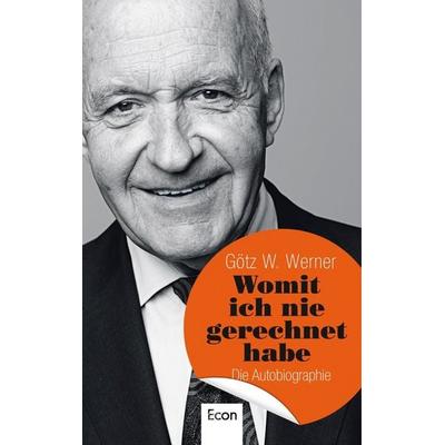 Werner, G: Womit ich nie gerechnet habe, Gebundene Ausgabe von Götz W. Werner, Econ