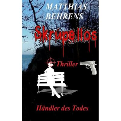Skrupellos, Taschenbuch von Matthias Behrens, BoD – Books on Demand, 978-3-696-36696-4