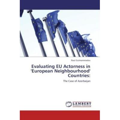 Gulmammadov, R: Evaluating EU Actorness in 'European Neighbo, Taschenbuch von Raul Gulmammadov, LAP LAMBERT Academic Publishing, 978-3-8473-4111-6