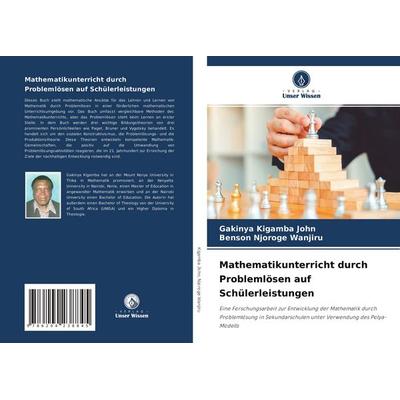 Mathematikunterricht durch Problemlösen auf Schülerleistungen, Taschenbuch von Gakinya Kigamba John,Benson Njoroge Wanjiru, Verlag Unser Wissen,
