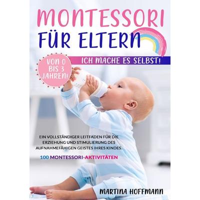 Montessori für Eltern, Taschenbuch von Martina Hoffmann, Epubli, 978-3-7584-4026-7