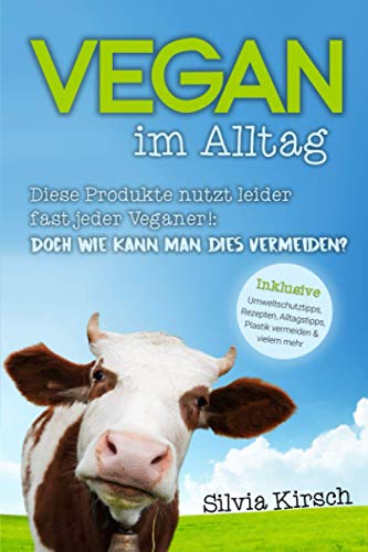 Silvia Kirsch - Vegan im Alltag - Diese Produkte nutzt leider fast jeder Veganer!: Doch wie kann man dies vermeiden? Inklusive Umweltschutztipps, Rezepten, Alltagstipps, Plastik vermeiden und vielem mehr. - Preis vom 10.10.2026 11:48:34 h