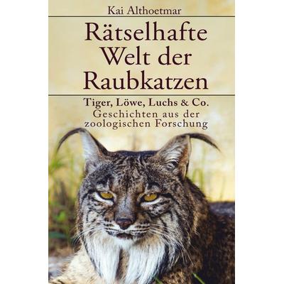 Rätselhafte Welt der Raubkatzen, Taschenbuch von Kai Althoetmar, Epubli, 978-3-7565-3969-7