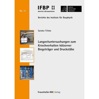Langzeituntersuchungen zum Kriechverhalten hölzerner Biegeträger und Druckstäbe, Taschenbuch von Sandra Tilleke, Fraunhofer IRB, 978-3-7388-1091-2