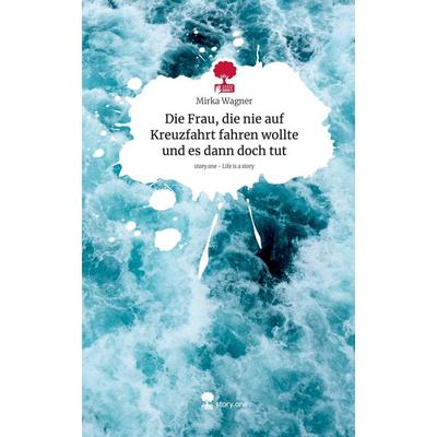 Die Frau, die nie auf Kreuzfahrt fahren wollte und es dann doch tut. Life is a Story - story.one, Gebundene Ausgabe von Mirka Wagner, Storylution,