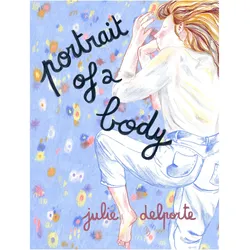 Portrait of a Body, Belletristik von Julie Delporte, Helge Dascher