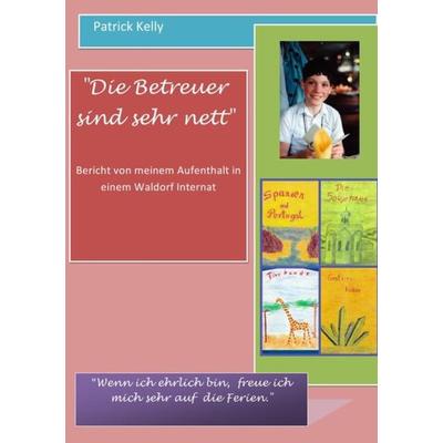 Die Betreuer sind sehr nett, Taschenbuch von Patrick Kelly, Epubli, 978-3-8442-7052-5