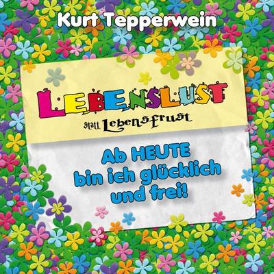 Lebenslust statt Lebensfrust: Ab heute bin ich glücklich und frei! - , Audio, 4250701929377