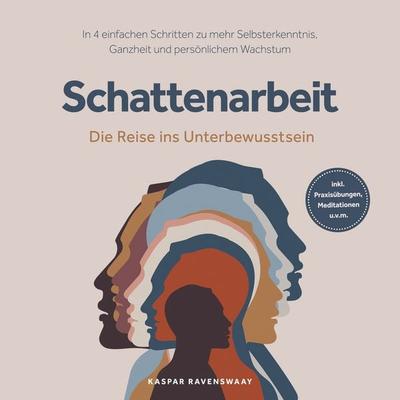 Schattenarbeit - Die Reise ins Unterbewusstsein: In 4 einfachen Schritten zu mehr Selbsterkenntnis, Ganzheit und persönlichem Wachstum - inkl.