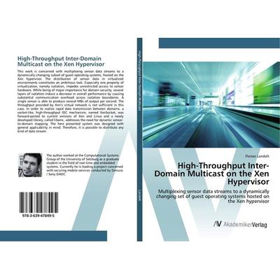 High-Throughput Inter-Domain Multicast on the Xen Hypervisor, Taschenbuch von Florian Landolt, AV Akademikerverlag, 978-3-639-47849-5