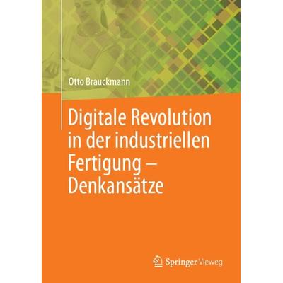 Digitale Revolution in der industriellen Fertigung – Denkansätze, Gebundene Ausgabe von Otto Brauckmann, Springer Berlin, 978-3-662-58036-3