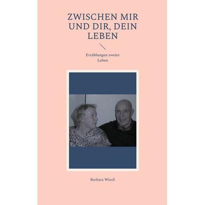 Zwischen mir und dir, dein Leben, Taschenbuch von Barbara Wiesli, BoD – Books on Demand, 978-3-695-11617-1