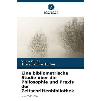 Eine bibliometrische Studie über die Philosophie und Praxis der Zeitschriftenbibliothek, Taschenbuch von Vibha Gupta,Sharad Kumar Sonker, Verlag Unser