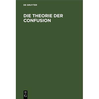 Die Theorie der Confusion, Gebundene Ausgabe von , De Gruyter, 978-3-11-266283-0
