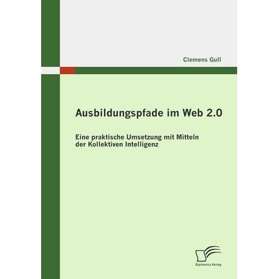 Ausbildungspfade im Web 2.0, Taschenbuch von Clemens Gull, Diplomica Verlag GmbH, 978-3-8366-7382-2