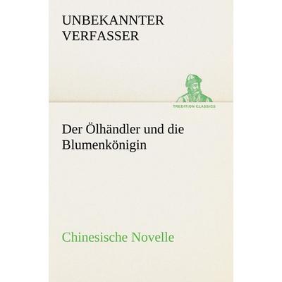 Der Ölhändler und die Blumenkönigin. Chinesische Novelle, Taschenbuch von , Tredition, 978-3-8424-1360-3
