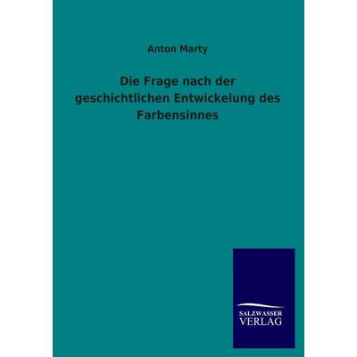 Die Frage nach der geschichtlichen Entwickelung des Farbensinnes, Taschenbuch von Anton Marty, Salzwasser, 978-3-8460-3286-2