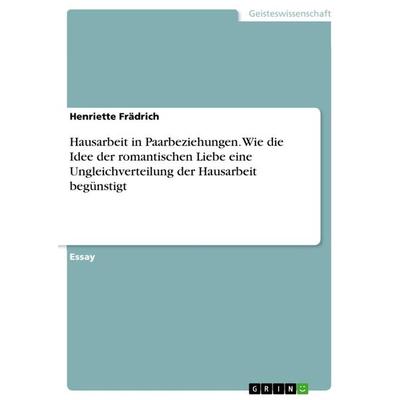 Hausarbeit in Paarbeziehungen. Wie die Idee der romantischen Liebe eine Ungleichverteilung der Hausarbeit begünstigt, Taschenbuch von Henriette