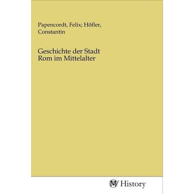 Geschichte der Stadt Rom im Mittelalter, Taschenbuch von , MV-History, 978-3-96872-087-6