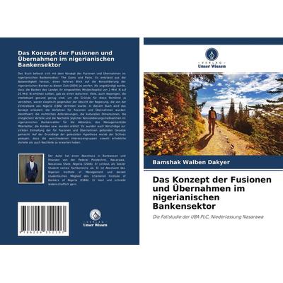 Das Konzept der Fusionen und Übernahmen im nigerianischen Bankensektor, Taschenbuch von Bamshak Walben Dakyer, Verlag Unser Wissen, 978-620-4-35210-7