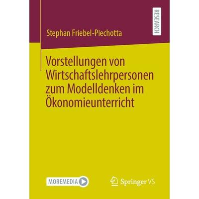 Vorstellungen von Wirtschaftslehrpersonen zum Modelldenken im Ökonomieunterricht, Taschenbuch von Stephan Friebel-Piechotta, Springer Fachmedien