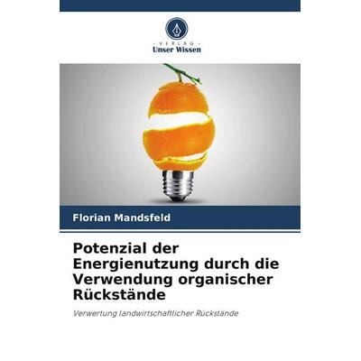 Potenzial der Energienutzung durch die Verwendung organischer Rückstände, Taschenbuch von Florian Mandsfeld, Verlag Unser Wissen, 978-620-9-64916-5