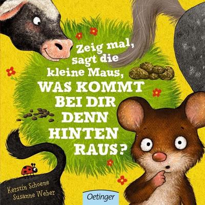 Zeig mal, sagt die kleine Maus, was kommt bei dir denn hinten raus?, Gebundene Ausgabe von Susanne Weber, Verlag Friedrich Oetinger GmbH,