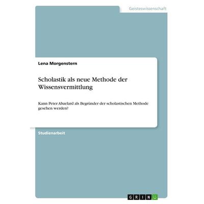 Scholastik als neue Methode der Wissensvermittlung, Taschenbuch von Lena Morgenstern, GRIN, 978-3-346-39052-3
