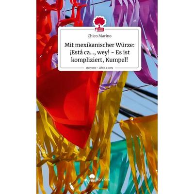 Mit mexikanischer Würze: ¡Está ca..., wey! - Es ist kompliziert, Kumpel!. Life is a Story - story.one, Gebundene Ausgabe von Chico Marino, Story.one