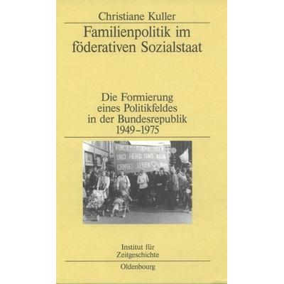 Familienpolitik im föderativen Sozialstaat, Gebundene Ausgabe von Christiane Kuller, De Gruyter Oldenbourg, 978-3-486-56825-7