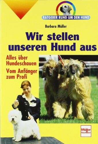 Barbara Müller - Wir stellen unseren Hund aus: Alles über Hundeschauen - Vom Anfänger zum Profi (Ratgeber rund um den Hund) - Preis vom 07.10.2026 11:45:10 h