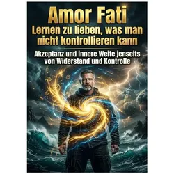 Amor Fati: Lernen zu lieben, was man nicht kontrollieren kann, Ratgeber von Nils Becker